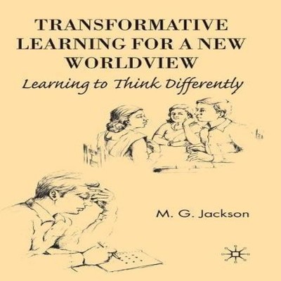 Transformative Learning for a New Worldview Learning to Think Dif