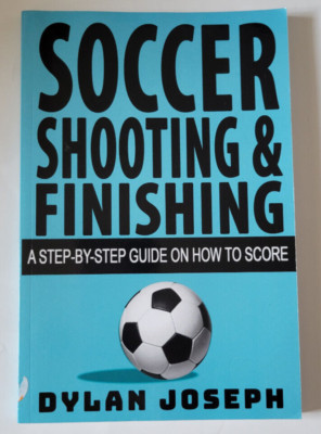 Soccer Shooting & Finishing: A Step-by-Step Guide Paperback by Joseph Dylan