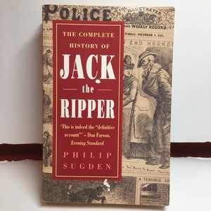 The Complete History of Jack the Ripper by Philip Sugden The Complete History of Jack the Ripper by Philip Sugden