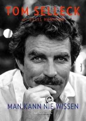 Man kann nie wissen Tom Selleck - Die Autobiografie. Magnum, Ein Colt für all...