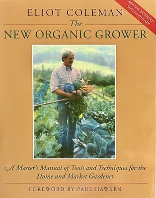 The New Organic Grower: A Master's Manual of Tools and Techniques for the Ho...