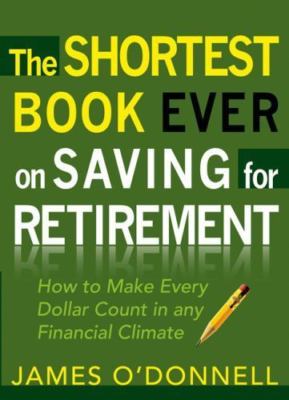 The Shortest Book Ever on Saving for Retirement: How to Make Every Dollar Count