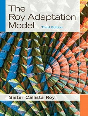 The Roy Adaptation Model by Faan Roy, Sister Callista, PhD, RN: New