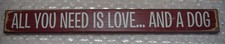 WOOD SIGN - ALL YOU NEED IS LOVE AND A DOG - Distressed 18"