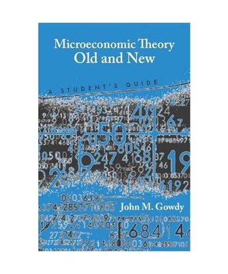 Microeconomic Theory Old and New: A Student's Guide: A Student's Guide, Gowdy, J