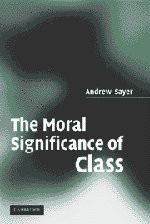 The Moral Significance of Class - Sayer, Andrew