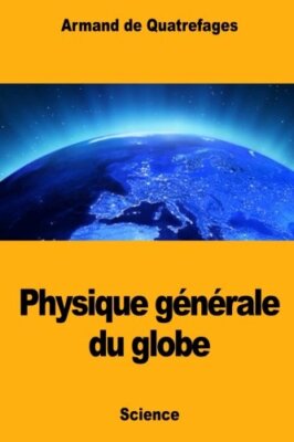 physique gAnArale du globe, De-Quatrefages 9781984324245 Fast Free Shipping-,