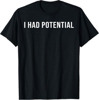 I Had Potential T-shirt