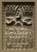 Johann Friedrich Arndt | Die Sieben Worte Christi Am Kreuz | Taschenbuch (2022)