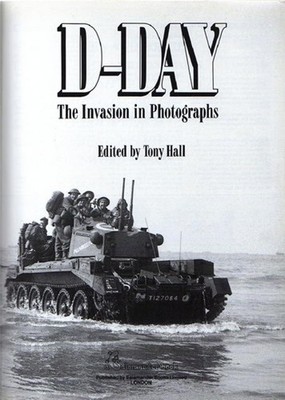D-Day : The Invasion in Photographs Hardcover Tony Hall