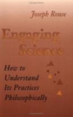 Engaging Science : How to Understand Its Practices Philosophicall