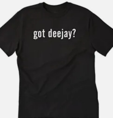 Got Deejay ?  T shirt tee funny DJ Music dance