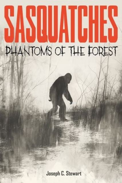 Sasquatches: Phantoms of the Forest by Joseph C. Stewart
