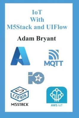 IoT With M5Stack and UIFlow Volume 1 -  NEW ADAM. BRYANT 2022-03-04