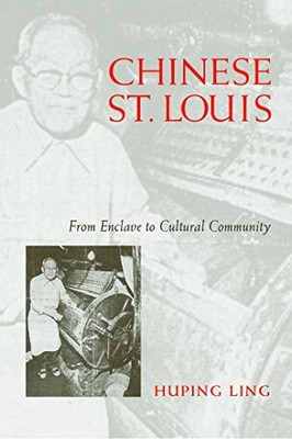 Chinesisches St. Louis: Von der Enklave zur kulturellen Gemeinschaft von Huping Ling...