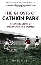 The Ghosts of Cathkin Park: The Inside Story of Third Lanar... by Michael McEwan