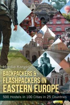 Backpackers & Flashpackers In Eastern Europe: 500 Hostels In 100 Cities In ...
