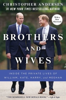 Brothers and Wives: Inside the Private Lives of William, Kate, Harry, and Me...