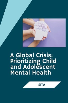 A Global Crisis: Prioritizing Child and Adolescent Mental Health Sita