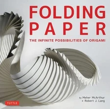 Folding Paper: The Infinite Possibilities of Origami: Featuring Origami Art from