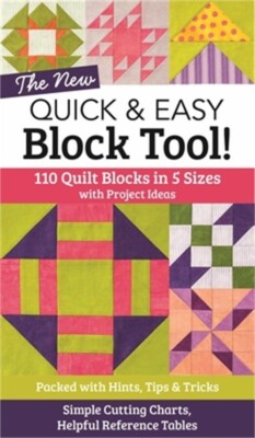 The New Quick & Easy Block Tool!: 110 Quilt Blocks in 5 Sizes with Project Ideas