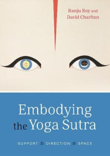 Embodying The Yoga Sūtra: Support, Direction, Space By Ranju Roy