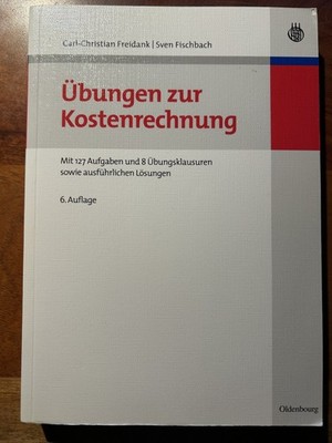 Übungen zur Kostenrechnung, 6. Aufl., Prof. Dr. Freidank & Prof. Dr. Fischbach