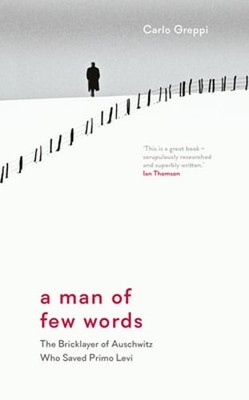 A Man of Few Words: The Bricklayer of Auschwitz Who Saved Primo Levi by Greppi