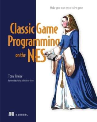 Classic Game Programming on the NES: Make Your Own Retro Video Game by Cruise