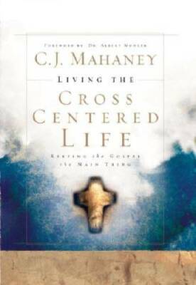 Living the Cross Centered Life: Keeping the Gospel the Main Thing - GOOD