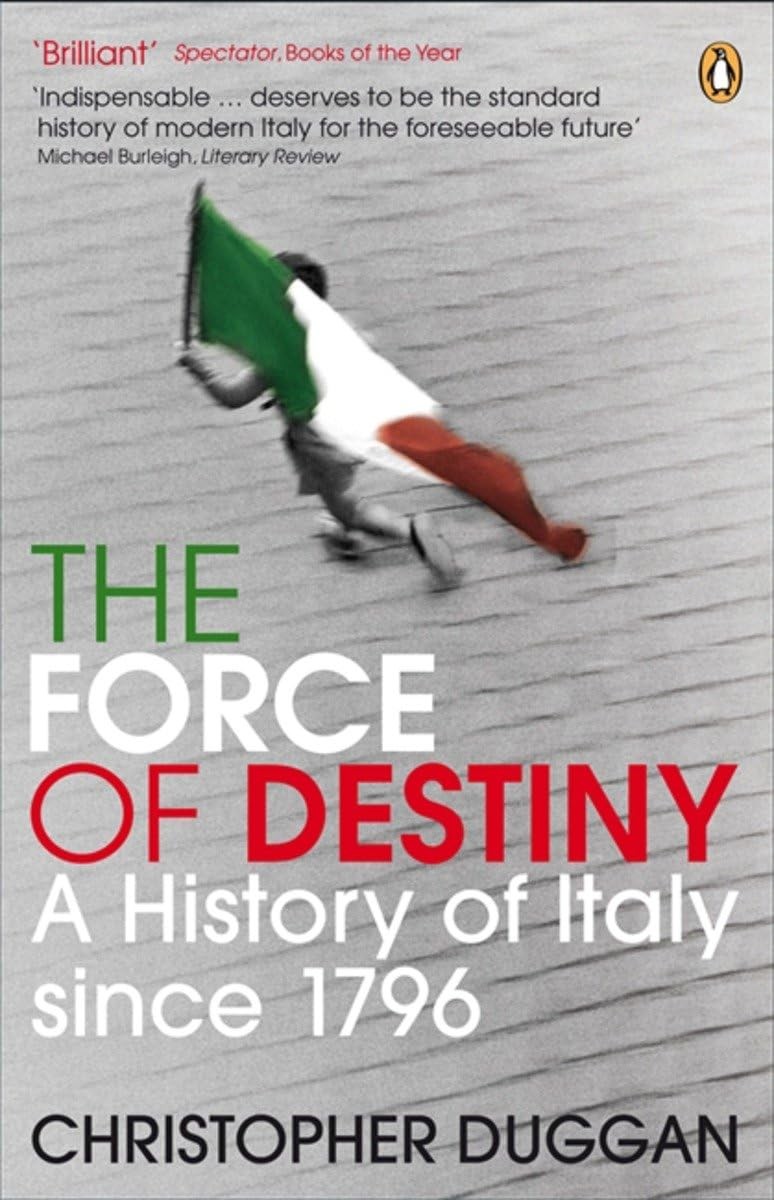 The Force of Destiny: A History Of Italy Since 1796 by Duggan