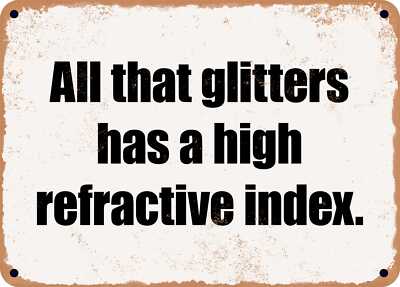 METAL SIGN - All that glitters has a high refractive index.