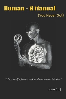 Human-A Manual (You Never Got): Do yourself a favor-read the damn manual this ti
