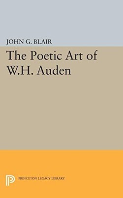 Princeton Legacy Library: Poetic Art of W. H. Auden by John G. Blair (2015, ...