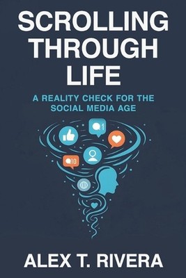 Scrolling Through Life: A Reality Check for the Social Media Age: Master Your Di