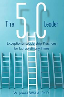 The 5C Leader: Exceptional Leadership Practices for Extraordinary Times        
