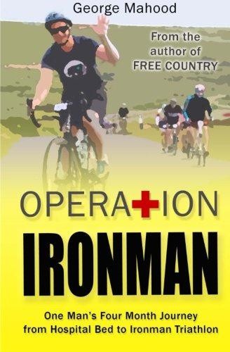 Operation Ironman: One Man's Four Month Journey from... - Mahood, George