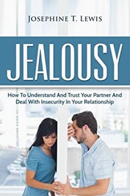Jealousy : How to Understand and Trust Your Partner and Deal with