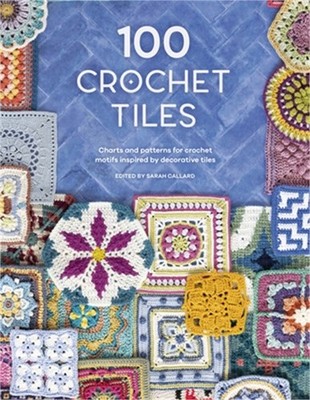 100 Crochet Tiles: Charts and Patterns for Crochet Motifs Inspired by Decorative