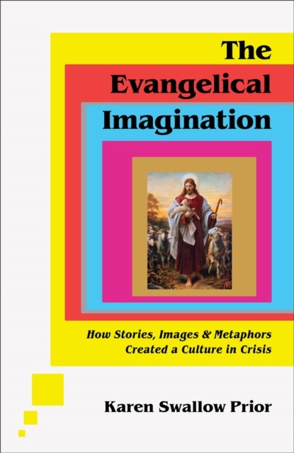 The Evangelical Imagination – How Stories, Images, and Metaphors Created a