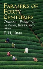 Farmers of Forty Centuries: Organic Farming in China, Korea, and Japan by F.H. K