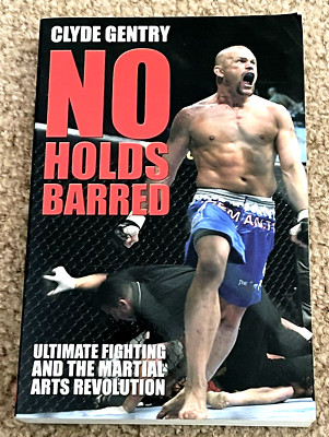 No Holds Barred: Ultimate Fighting & the Martial Arts Revolution by Clyde Gentry