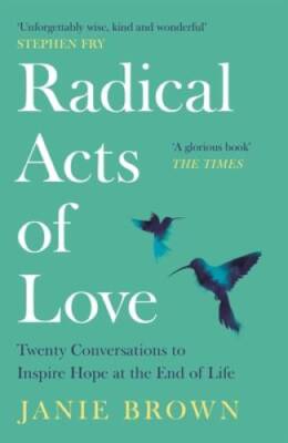 Radical Acts of Love: How We Find Hope at the End of Life - Paperback - GOOD