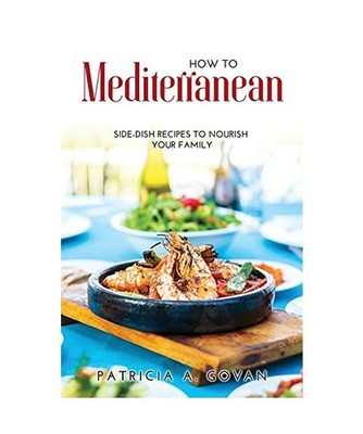 How to Mediterranean: Side-Dish Recipes to Nourish Your Family, Govan, Patricia 