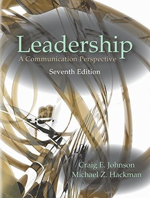 LEADERSHIP: A COMMUNICATION PERSPECTIVE, SEVENTH EDITION By Craig E. Johnson
