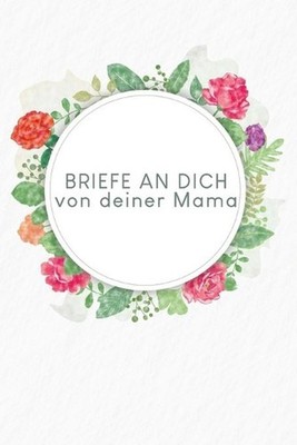 Briefe an Dich von deiner Mama: Erinnerungsbuch f?r Dein Baby - Motiv: Aquarellb