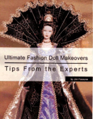 Ultimate Fashion Doll Makeovers Tips from the Experts by Jim Faraone: Used