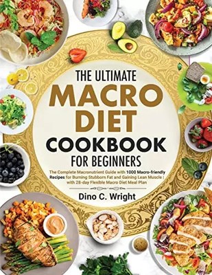 The Ultimate Macro Diet Cookbook for Beginners: the Complete Macronutrient Guide