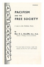ALLEN, EDGAR LEONARD (1893-1961) Pacifism and the free society : a reply to John