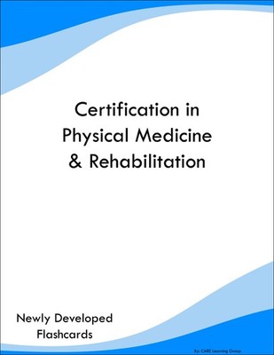 Certification in Physical Medicine & Rehabilitation Study Guide Prep Flashcards